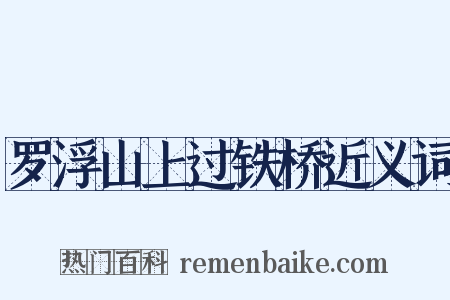 罗浮山上过铁桥近义词是什么意思的图片